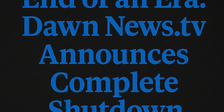 End of an Era: Why DawnNews.tv’s Shutdown Should Alarm Pakistan’s Media Students