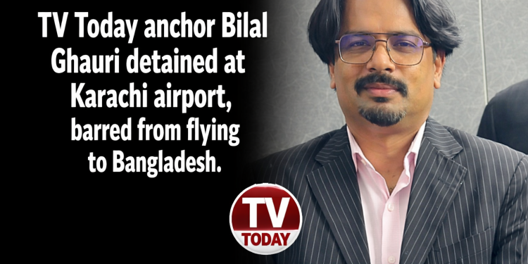 TV Today anchor Bilal Ghauri detained at Karachi airport, barred from flying to Bangladesh